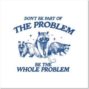 Don't Be Part Of The Problem Be The Whole Problem Shirt, Funny Trash Panda Raccoon Meme Posters and Art